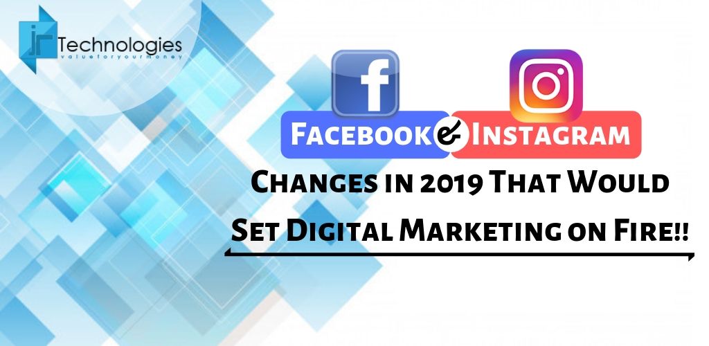 facebook-&-instagram-changes-in-2019-that-would-set-digital-marketing-on-fire